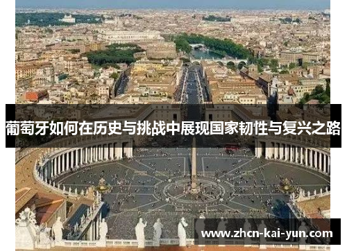 葡萄牙如何在历史与挑战中展现国家韧性与复兴之路