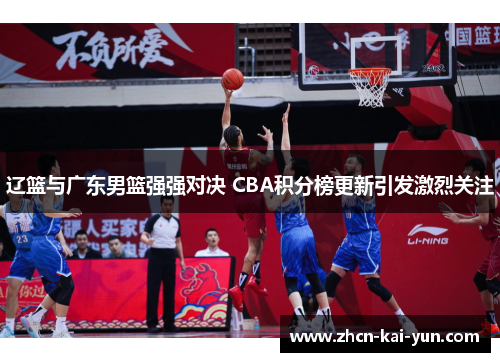 辽篮与广东男篮强强对决 CBA积分榜更新引发激烈关注 辽篮与广东男篮强强对决 CBA积分榜更新引发激烈关注