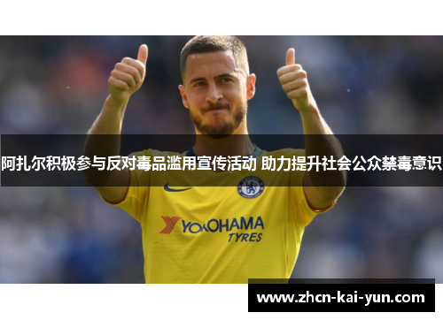 阿扎尔积极参与反对毒品滥用宣传活动 助力提升社会公众禁毒意识