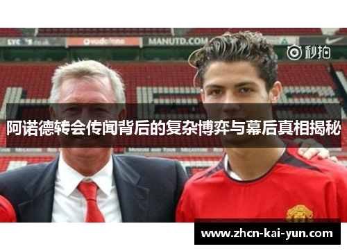 阿诺德转会传闻背后的复杂博弈与幕后真相揭秘 阿诺德转会传闻背后的复杂博弈与幕后真相揭秘