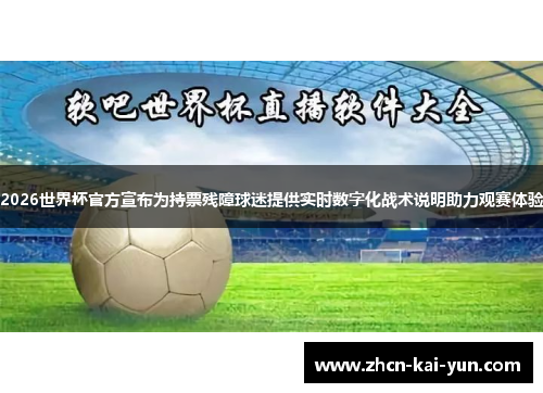 2026世界杯官方宣布为持票残障球迷提供实时数字化战术说明助力观赛体验 2026世界杯官方宣布为持票残障球迷提供实时数字化战术说明助力观赛体验
