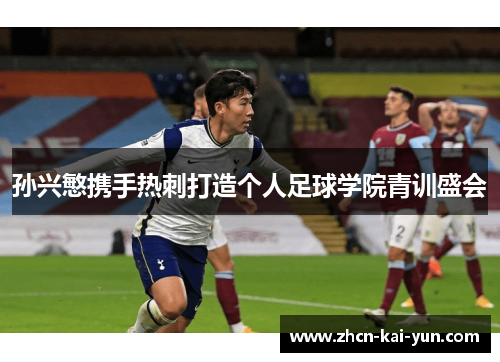 孙兴慜携手热刺打造个人足球学院青训盛会