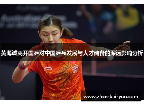 黄海诚离开国乒对中国乒乓发展与人才储备的深远影响分析 黄海诚离开国乒对中国乒乓发展与人才储备的深远影响分析